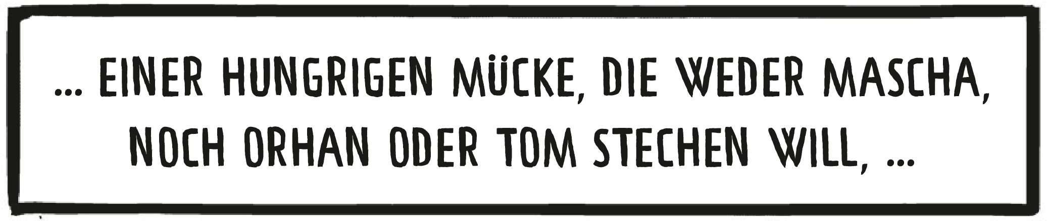 Textkasten: Alles beginnt mit dem nervigen Surren einer Mücke, die weder Mascha, noch Orhan oder Tom stechen will, sondern Hubert.