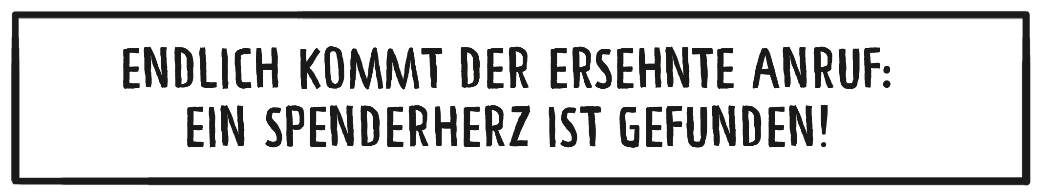 Textkasten: Endlich kommt der ersehnte Anruf: Ein Spenderherz ist gefunden!