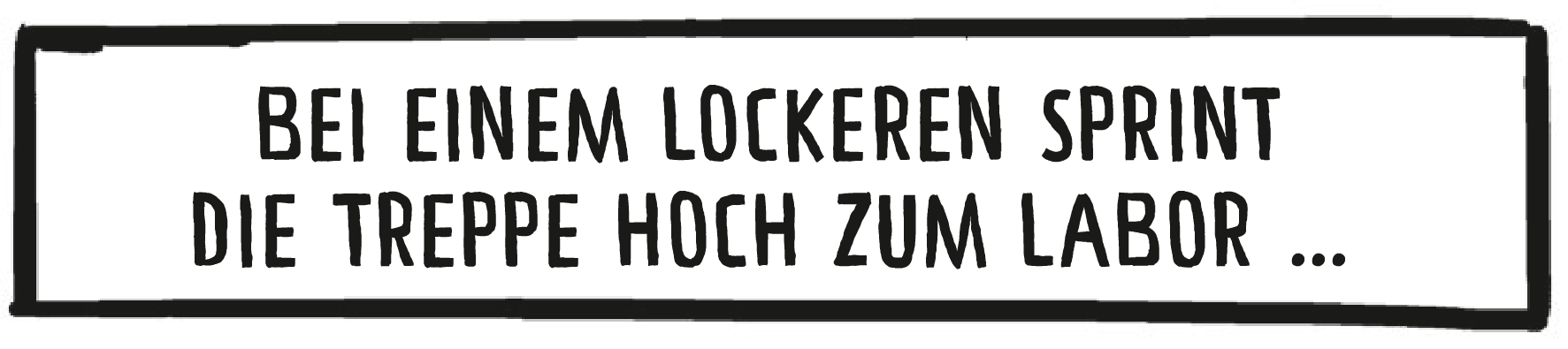 Textkasten: Bei einem lockeren Sprint die Treppe hoch zum Labor …