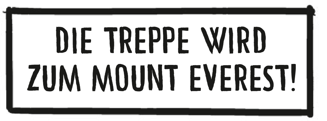 Textkasten: Die Treppe wird zum Mount Everest!