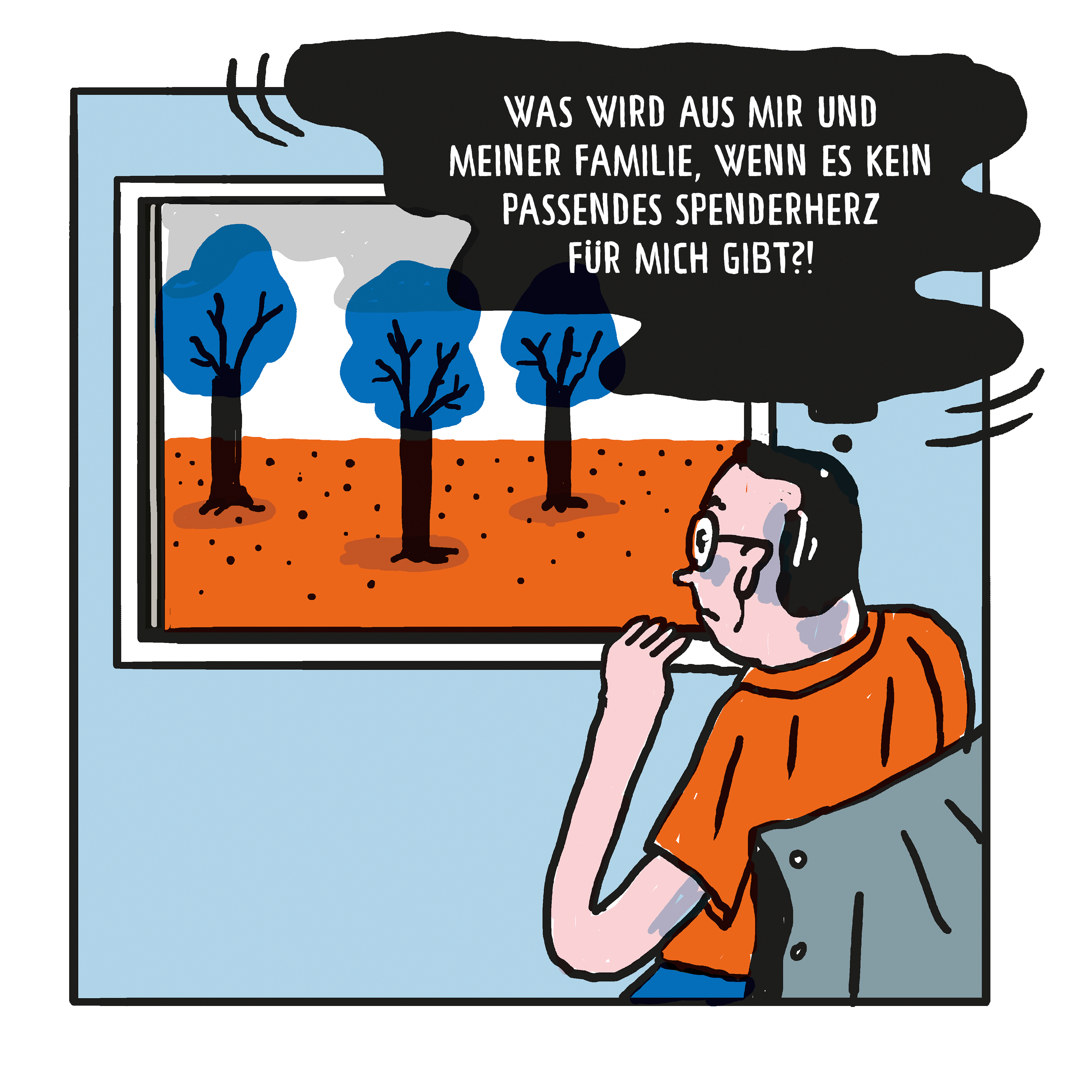 Hubert sitzt in der unteren rechten Ecke und schaut aus dem Fenster auf eine flache Landschaft mit zwei Bäumen. Über ihm eine schwarze Denkblase: Was wird aus mir und meiner Familie, wenn es kein passendes Spenderherz für mich gibt?